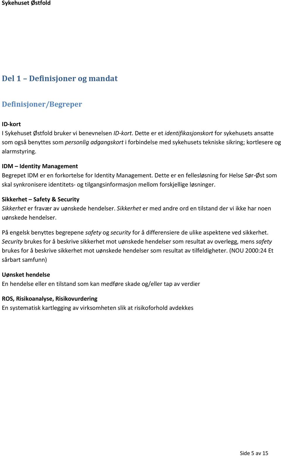 IDM Identity Management Begrepet IDM er en forkortelse for Identity Management.