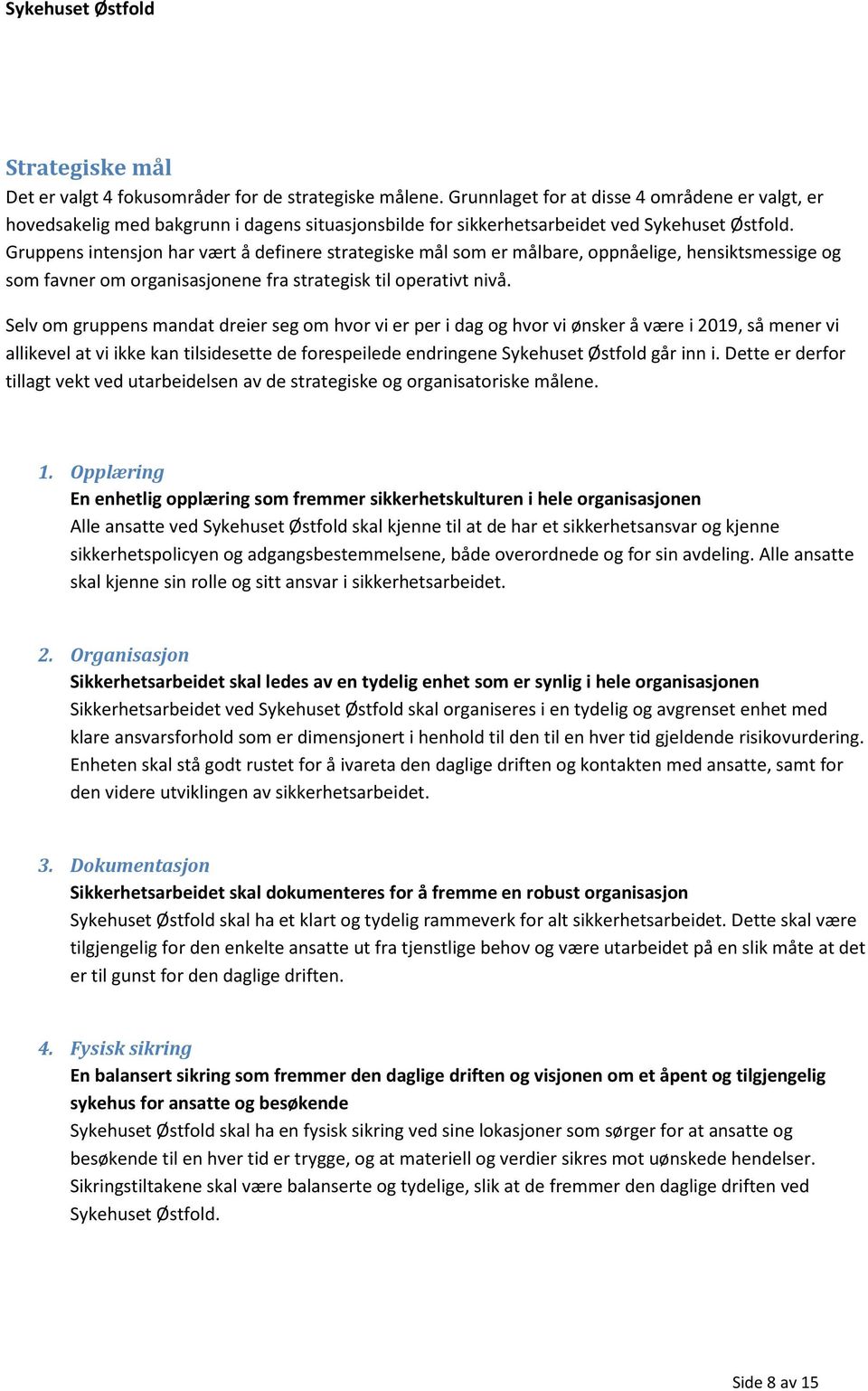 Gruppens intensjon har vært å definere strategiske mål som er målbare, oppnåelige, hensiktsmessige og som favner om organisasjonene fra strategisk til operativt nivå.