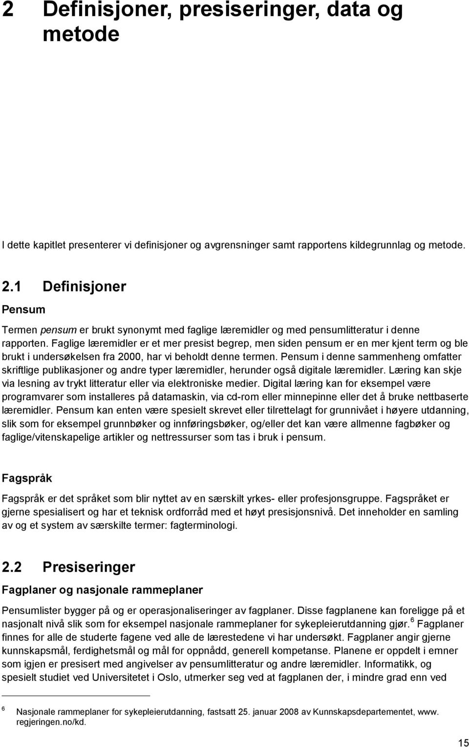 Faglige læremidler er et mer presist begrep, men siden pensum er en mer kjent term og ble brukt i undersøkelsen fra 2000, har vi beholdt denne termen.