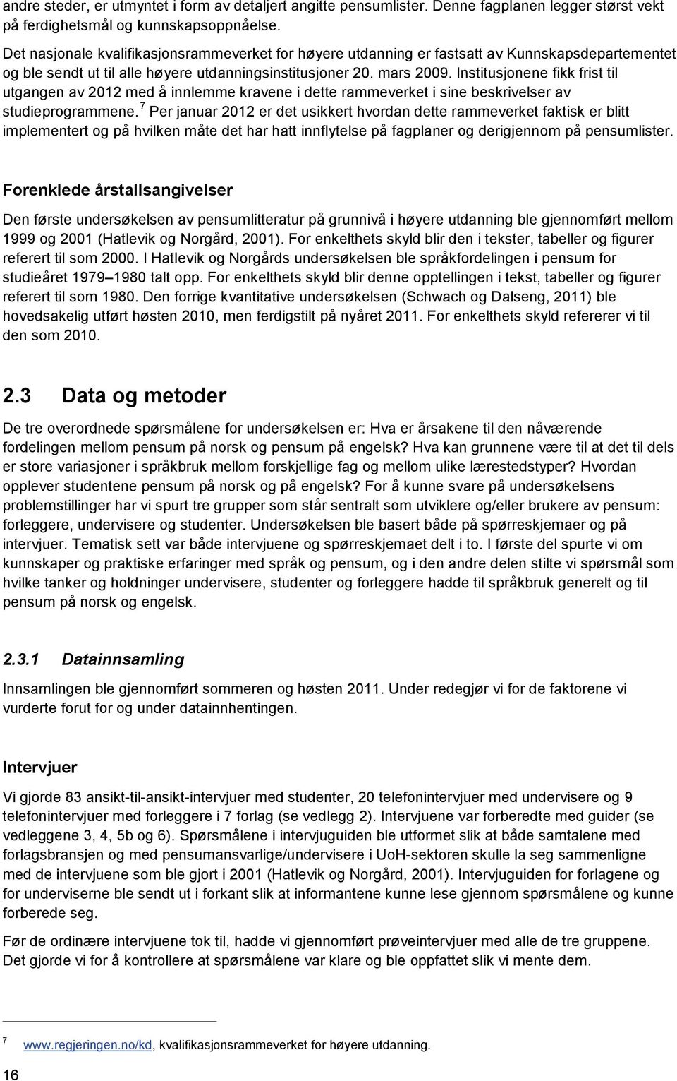 Institusjonene fikk frist til utgangen av 2012 med å innlemme kravene i dette rammeverket i sine beskrivelser av studieprogrammene.