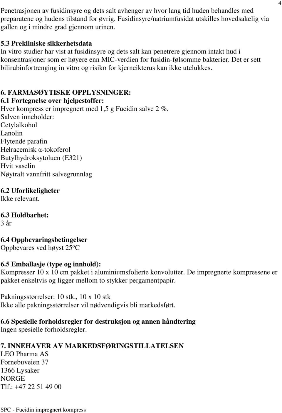 3 Prekliniske sikkerhetsdata In vitro studier har vist at fusidinsyre og dets salt kan penetrere gjennom intakt hud i konsentrasjoner som er høyere enn MIC-verdien for fusidin-følsomme bakterier.