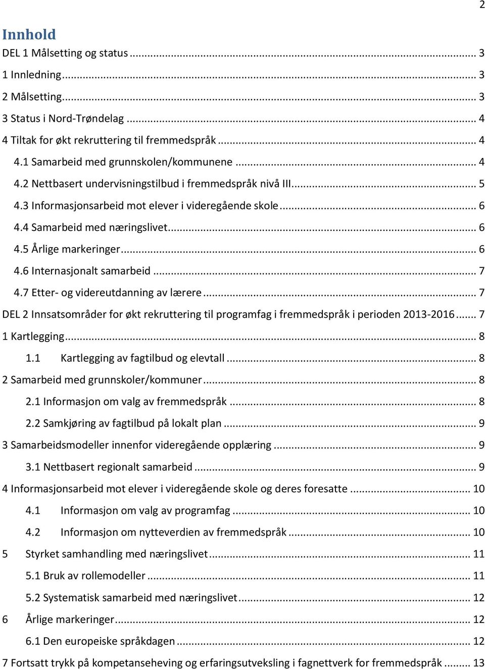 .. 7 4.7 Etter- og videreutdanning av lærere... 7 DEL 2 Innsatsområder for økt rekruttering til programfag i fremmedspråk i perioden 2013-2016... 7 1 Kartlegging... 8 1.