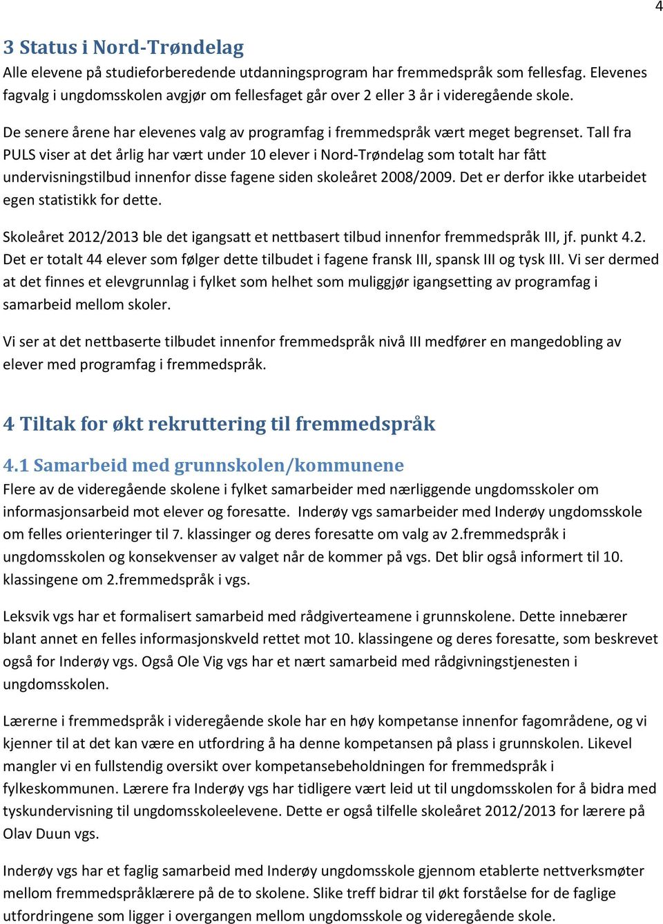 Tall fra PULS viser at det årlig har vært under 10 elever i Nord-Trøndelag som totalt har fått undervisningstilbud innenfor disse fagene siden skoleåret 2008/2009.