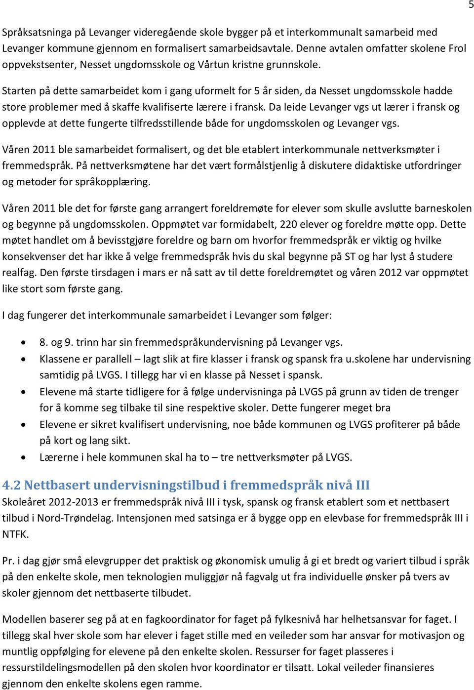 Starten på dette samarbeidet kom i gang uformelt for 5 år siden, da Nesset ungdomsskole hadde store problemer med å skaffe kvalifiserte lærere i fransk.