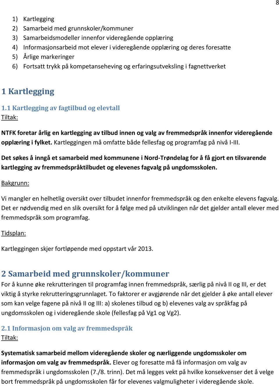 1 Kartlegging av fagtilbud og elevtall NTFK foretar årlig en kartlegging av tilbud innen og valg av fremmedspråk innenfor videregående opplæring i fylket.