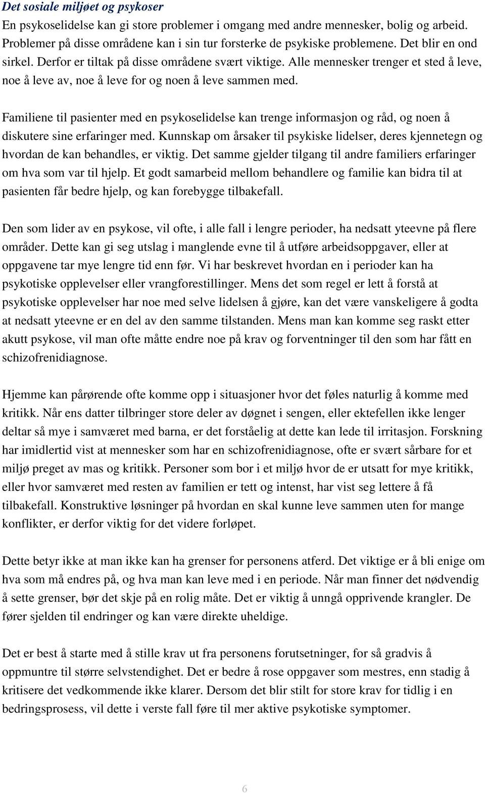 Familiene til pasienter med en psykoselidelse kan trenge informasjon og råd, og noen å diskutere sine erfaringer med.