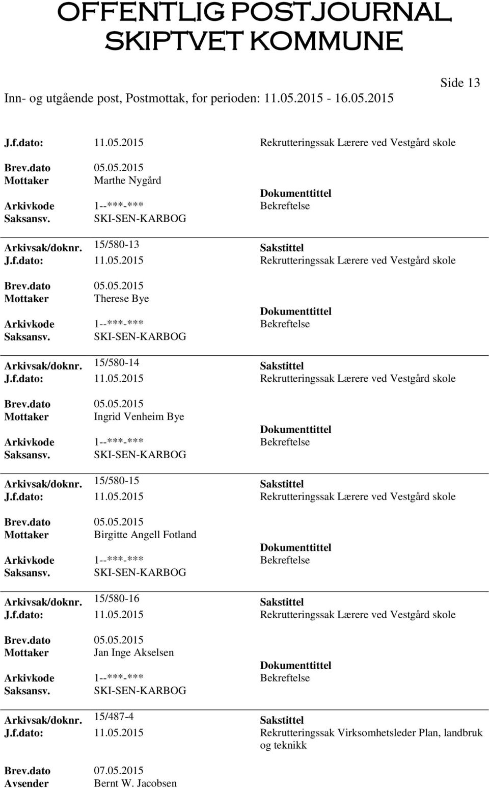 15/580-16 Sakstittel J.f.dato: 11.05.2015 Rekrutteringssak Lærere ved Vestgård skole Mottaker Jan Inge Akselsen Arkivsak/doknr. 15/487-4 Sakstittel J.f.dato: 11.05.2015 Rekrutteringssak Virksomhetsleder Plan, landbruk og teknikk Brev.