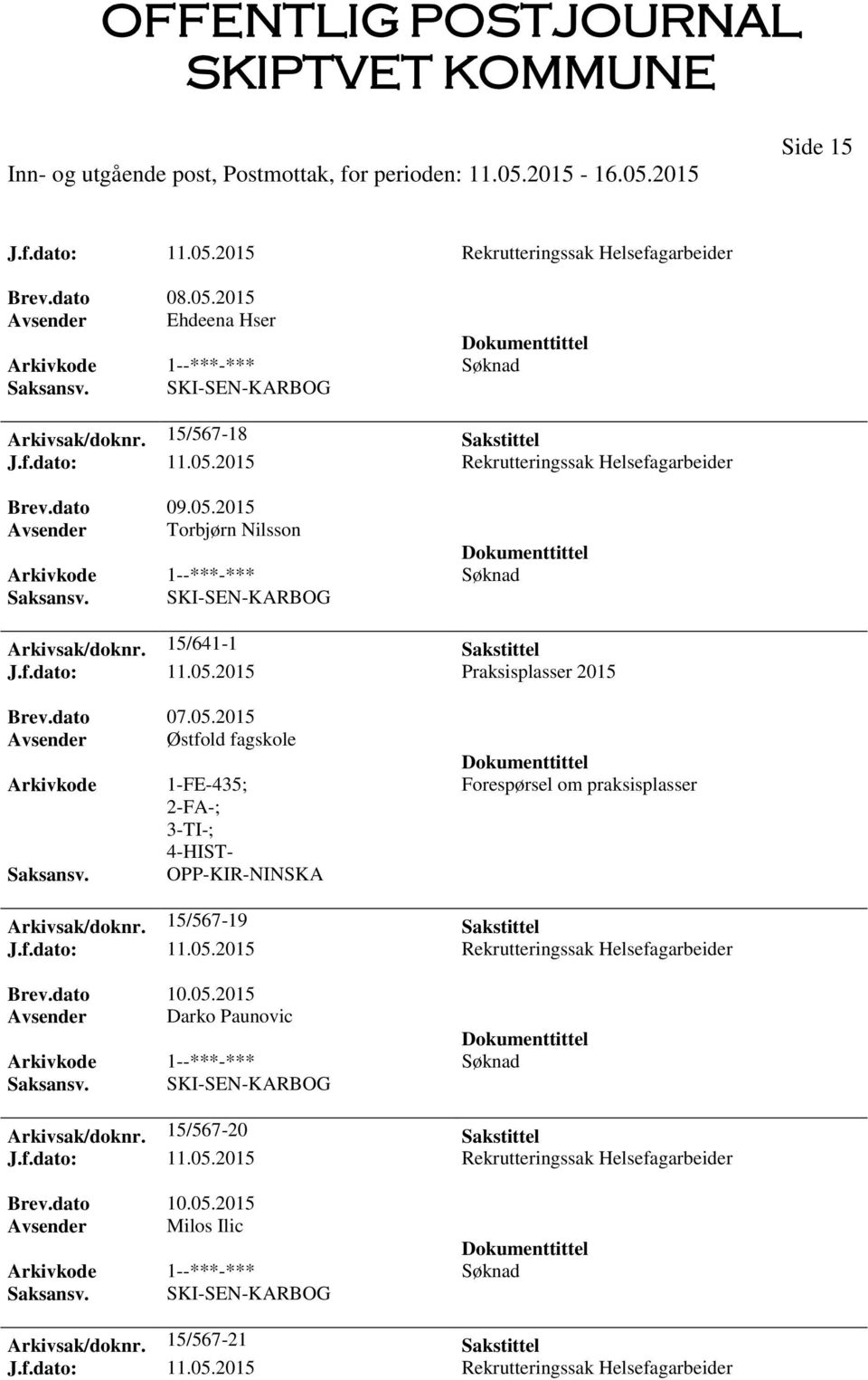 15/567-19 Sakstittel J.f.dato: 11.05.2015 Rekrutteringssak Helsefagarbeider Brev.dato 10.05.2015 Avsender Darko Paunovic Arkivsak/doknr. 15/567-20 Sakstittel J.f.dato: 11.05.2015 Rekrutteringssak Helsefagarbeider Brev.dato 10.05.2015 Avsender Milos Ilic Arkivsak/doknr.