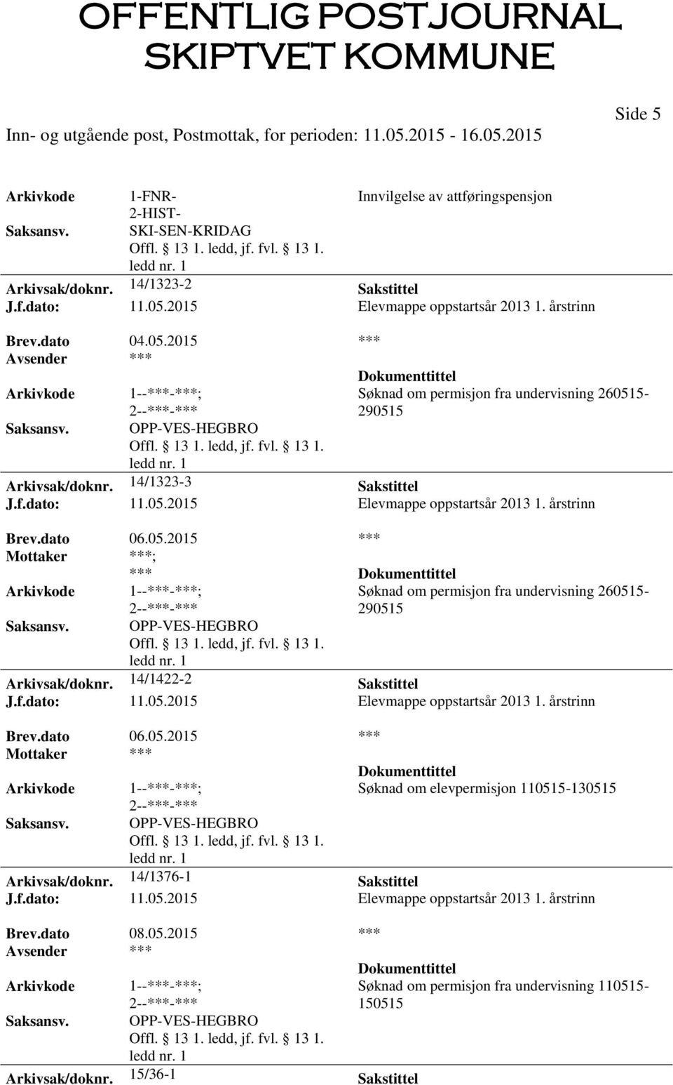 05.2015 *** Mottaker ***; *** OPP-VES-HEGBRO Søknad om permisjon fra undervisning 260515-290515 Arkivsak/doknr. 14/1422-2 Sakstittel J.f.dato: 11.05.2015 Elevmappe oppstartsår 2013 1. årstrinn Brev.