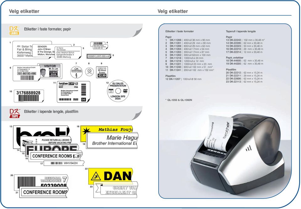 x 100 mm 7 DK-11218 1000/rull ø 24 mm 8 DK-11219 1200/rull ø 12 mm 9 DK-11221 1000/rull 23 mm x 23 mm 10 DK-11240 600/rull 102 mm x 51 mm* 11 DK-11241 200/rull 102 mm x 152 mm* Plastfilm 12 DK-11207