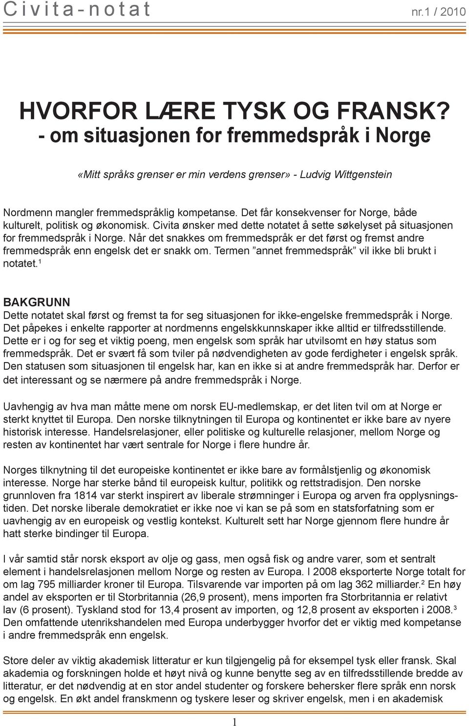 Når det snakkes om fremmedspråk er det først og fremst andre fremmedspråk enn engelsk det er snakk om. Termen annet fremmedspråk vil ikke bli brukt i notatet.