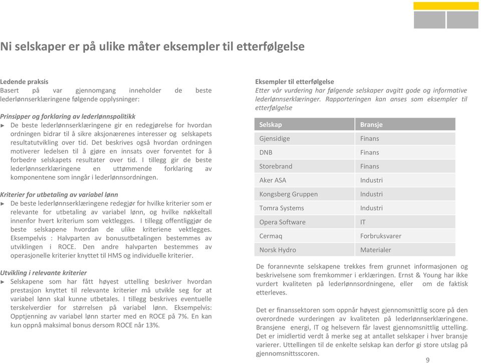 Det beskrives også hvordan ordningen motiverer ledelsen til å gjøre en innsats over forventet for å forbedre selskapets resultater over tid.