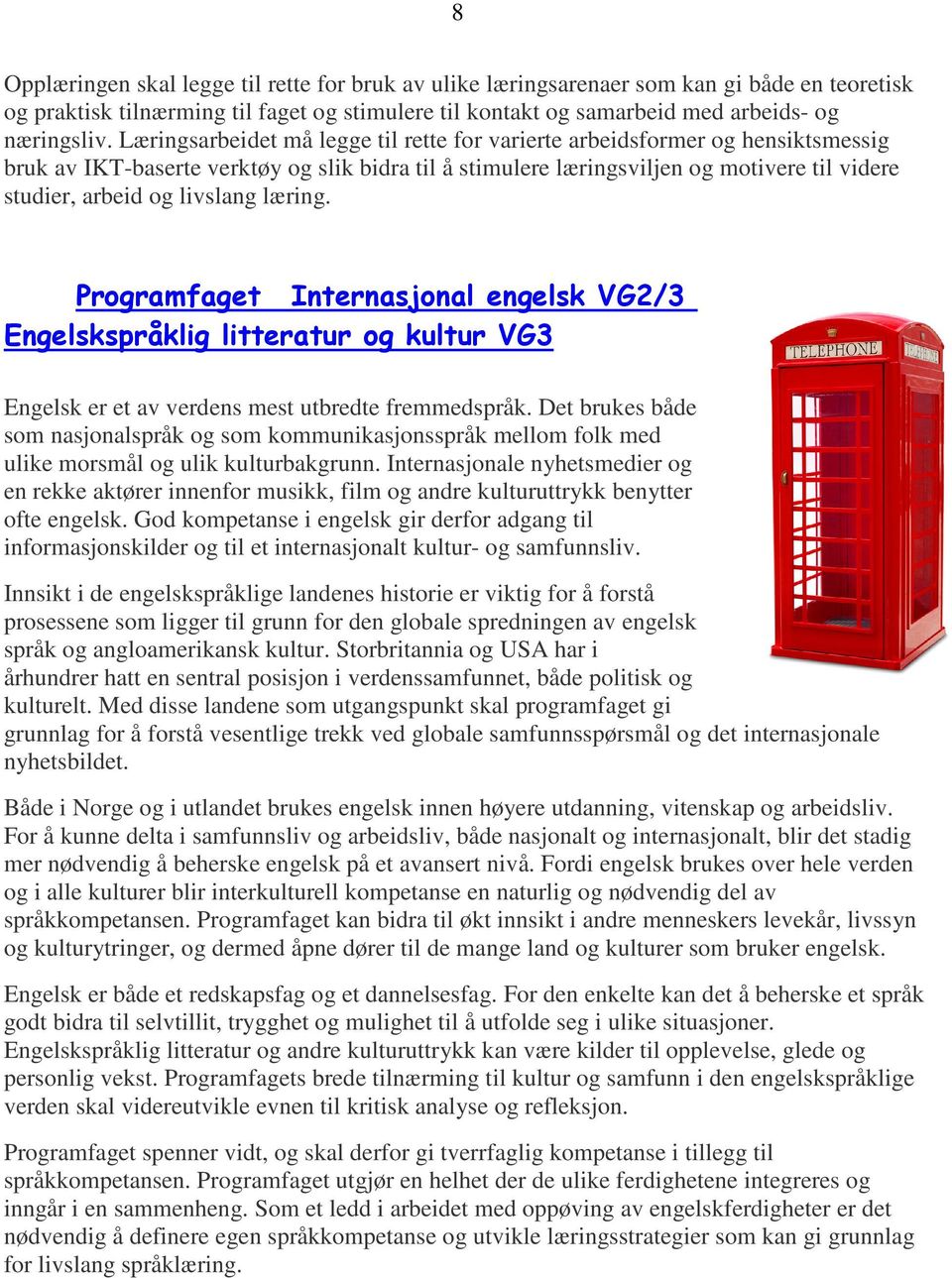 livslang læring. Programfaget Internasjonal engelsk VG2/3 Engelskspråklig litteratur og kultur VG3 Engelsk er et av verdens mest utbredte fremmedspråk.