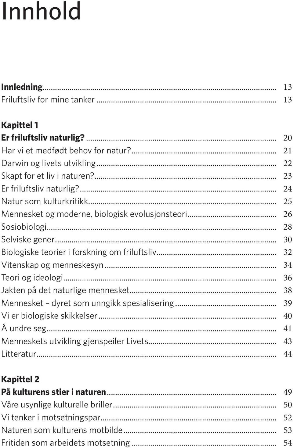 .. 30 Biologiske teorier i forskning om friluftsliv... 32 Vitenskap og menneskesyn... 34 Teori og ideologi... 36 Jakten på det naturlige mennesket... 38 Mennesket dyret som unngikk spesialisering.