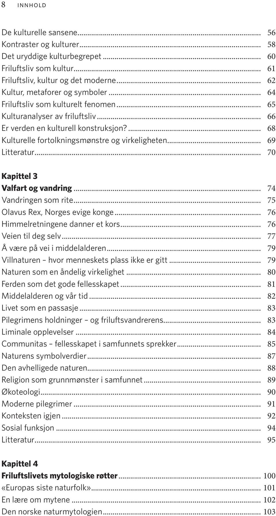 .. 70 Kapittel 3 Valfart og vandring... 74 Vandringen som rite... 75 Olavus Rex, Norges evige konge... 76 Himmelretningene danner et kors... 76 Veien til deg selv... 77 Å være på vei i middelalderen.