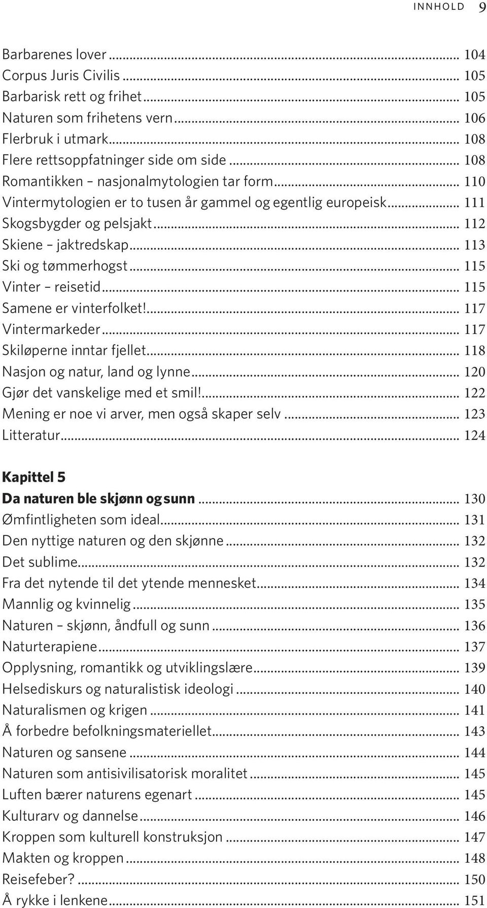 .. 115 Vinter reisetid... 115 Samene er vinterfolket!... 117 Vintermarkeder... 117 Skiløperne inntar fjellet... 118 Nasjon og natur, land og lynne... 120 Gjør det vanskelige med et smil!