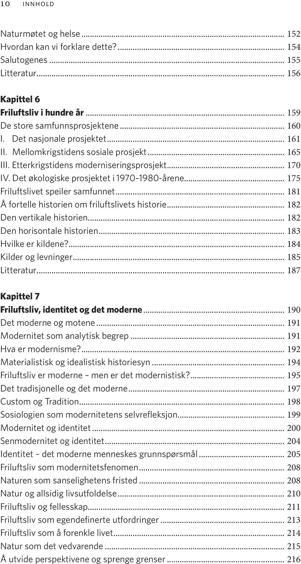 .. 175 Friluftslivet speiler samfunnet... 181 Å fortelle historien om friluftslivets historie... 182 Den vertikale historien... 182 Den horisontale historien... 183 Hvilke er kildene?