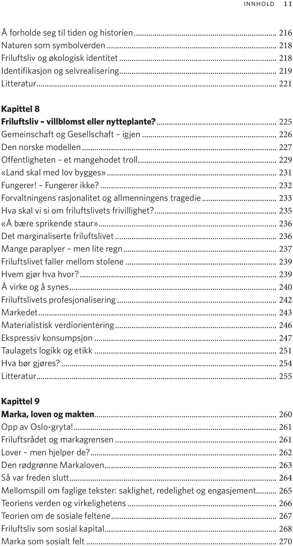 .. 229 «Land skal med lov bygges»... 231 Fungerer! Fungerer ikke?... 232 Forvaltningens rasjonalitet og allmenningens tragedie... 233 Hva skal vi si om friluftslivets frivillighet?