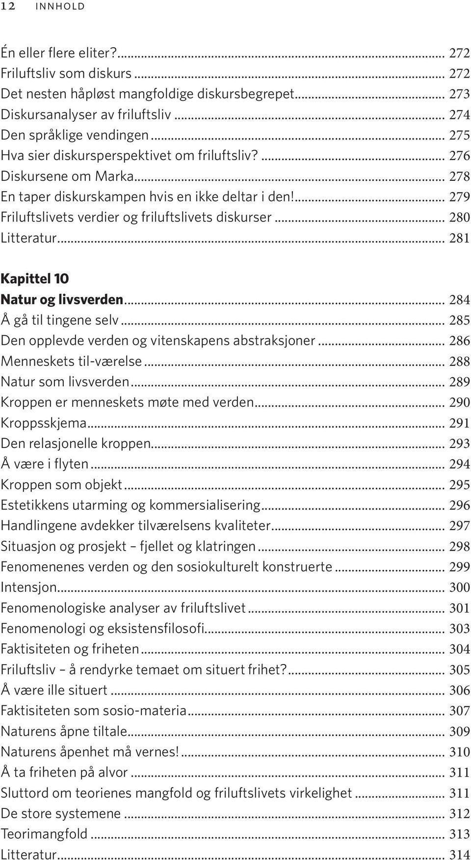 .. 280 Litteratur... 281 Kapittel 10 Natur og livsverden... 284 Å gå til tingene selv... 285 Den opplevde verden og vitenskapens abstraksjoner... 286 Menneskets til-værelse... 288 Natur som livsverden.