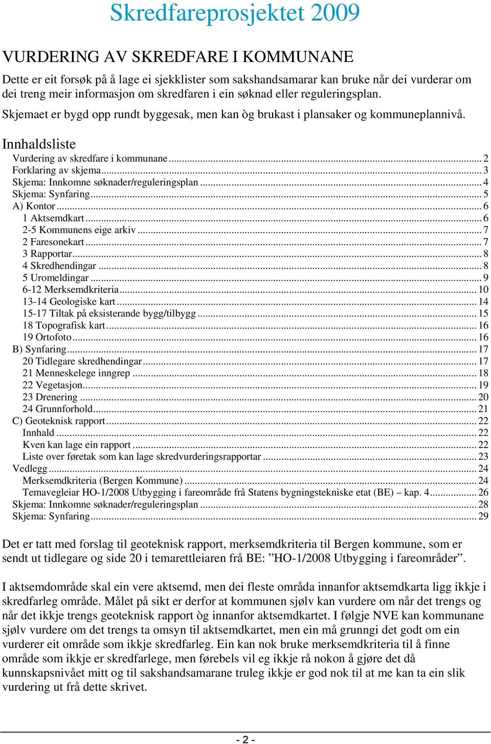 .. 3 Skjema: Innkomne søknader/reguleringsplan... 4 Skjema: Synfaring... 5 A) Kontor... 6 1 Aktsemdkart... 6 2-5 Kommunens eige arkiv... 7 2 Faresonekart... 7 3 Rapportar... 8 4 Skredhendingar.