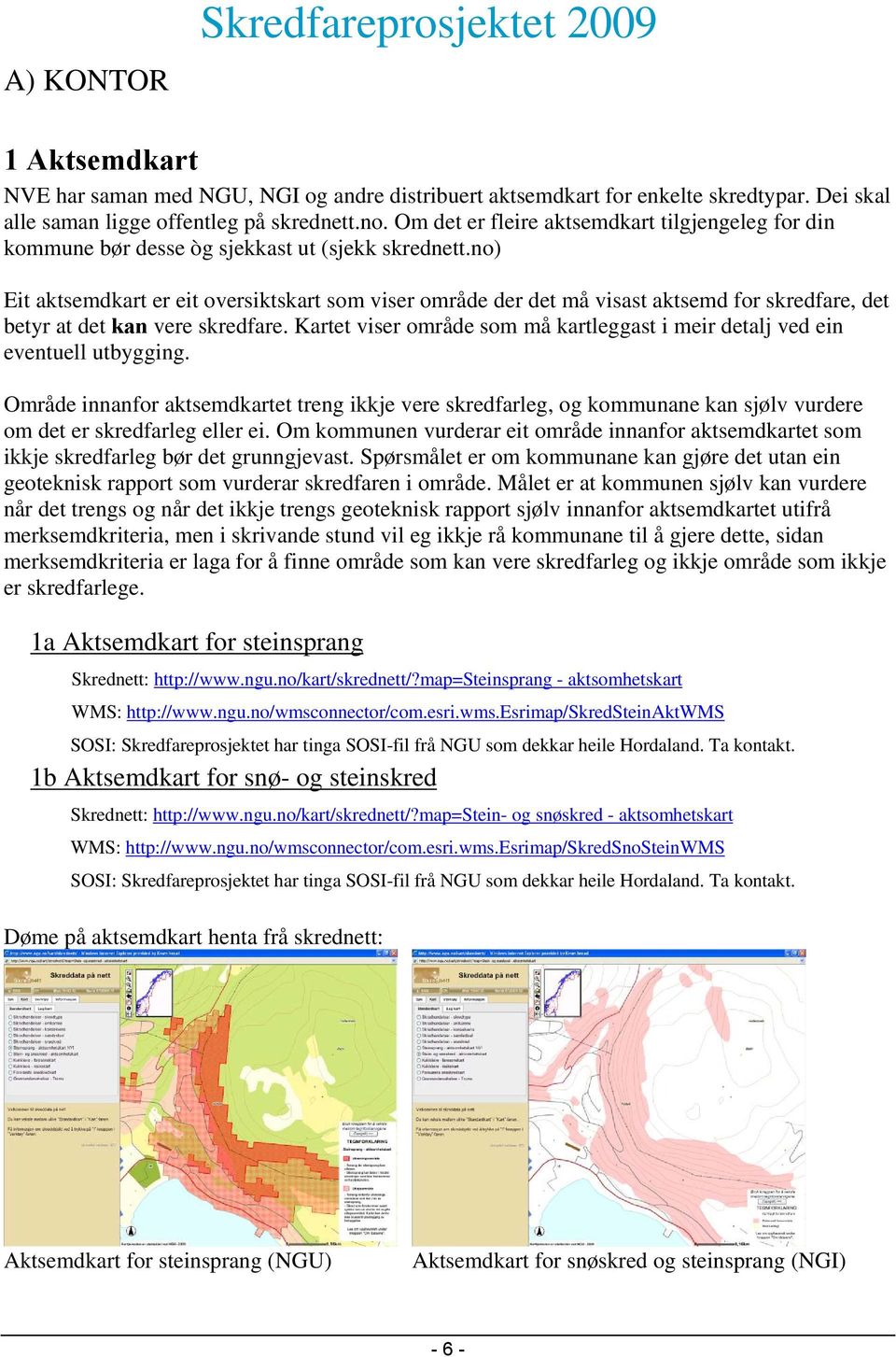 no) Eit aktsemdkart er eit oversiktskart som viser område der det må visast aktsemd for skredfare, det betyr at det kan vere skredfare.