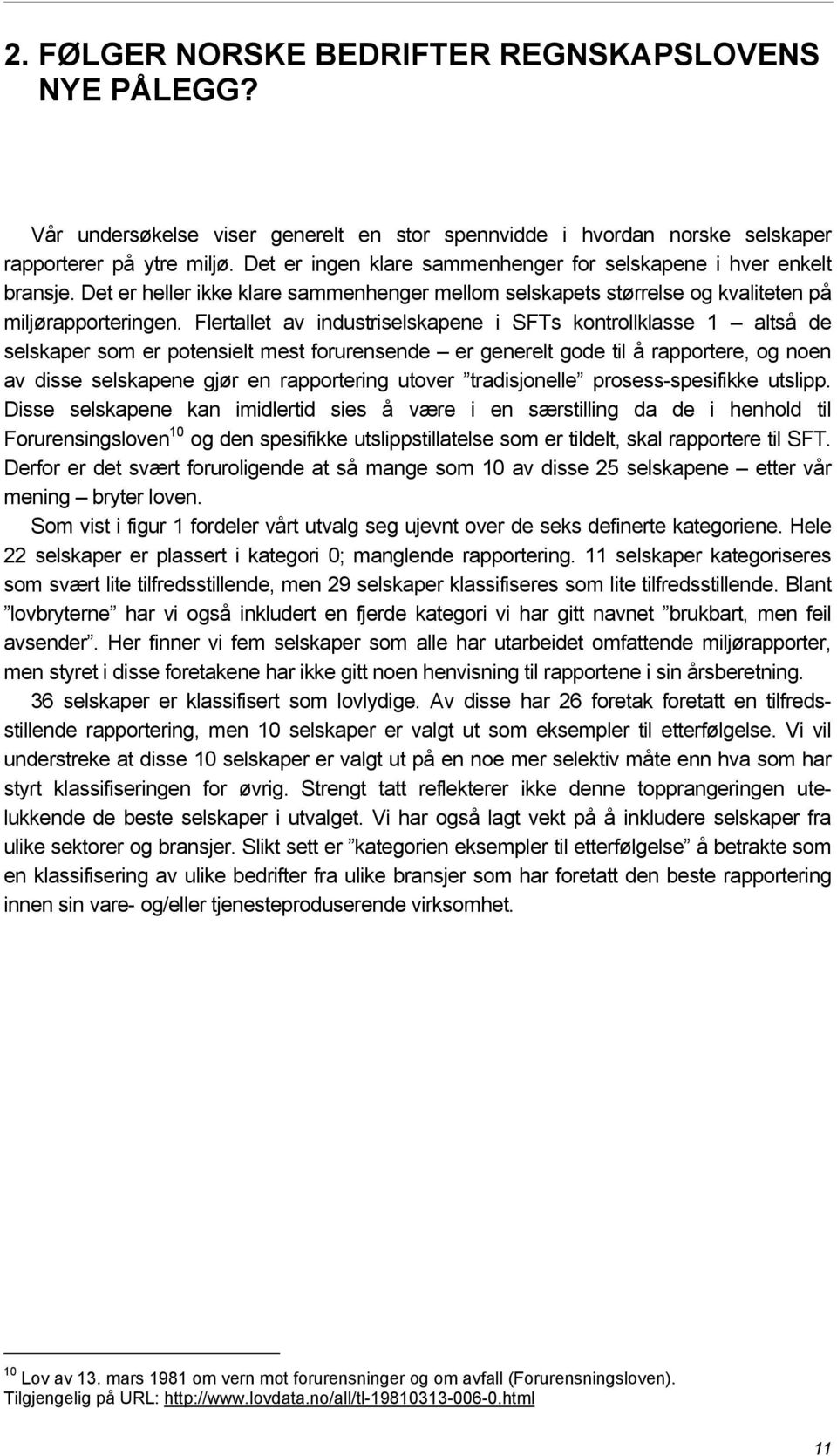 Flertallet av industriselskapene i SFTs kontrollklasse 1 altså de selskaper som er potensielt mest forurensende er generelt gode til å rapportere, og noen av disse selskapene gjør en rapportering