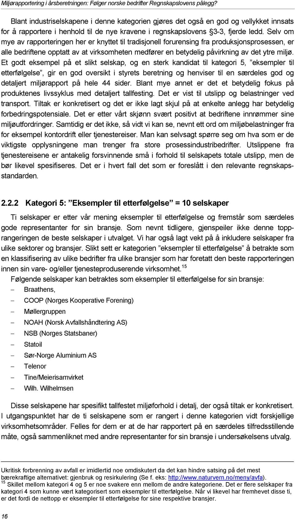 Selv om mye av rapporteringen her er knyttet til tradisjonell forurensing fra produksjonsprosessen, er alle bedriftene opptatt av at virksomheten medfører en betydelig påvirkning av det ytre miljø.