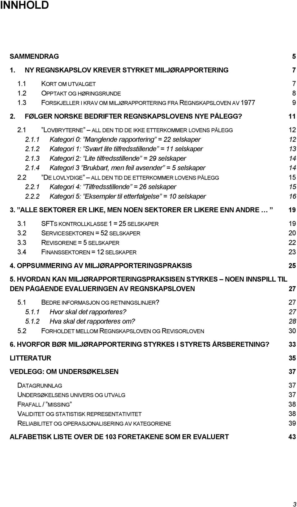 1.2 Kategori 1: Svært lite tilfredsstillende = 11 selskaper 13 2.1.3 Kategori 2: Lite tilfredsstillende = 29 selskaper 14 2.1.4 Kategori 3 Brukbart, men feil avsender = 5 selskaper 14 2.