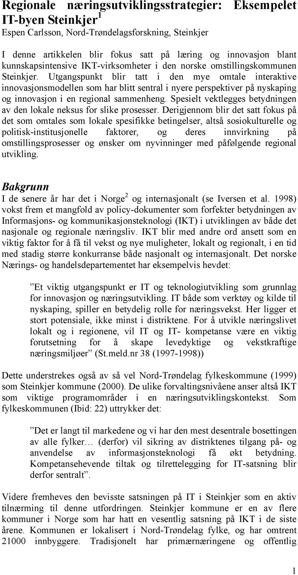 Utgangspunkt blir tatt i den mye omtale interaktive innovasjonsmodellen som har blitt sentral i nyere perspektiver på nyskaping og innovasjon i en regional sammenheng.