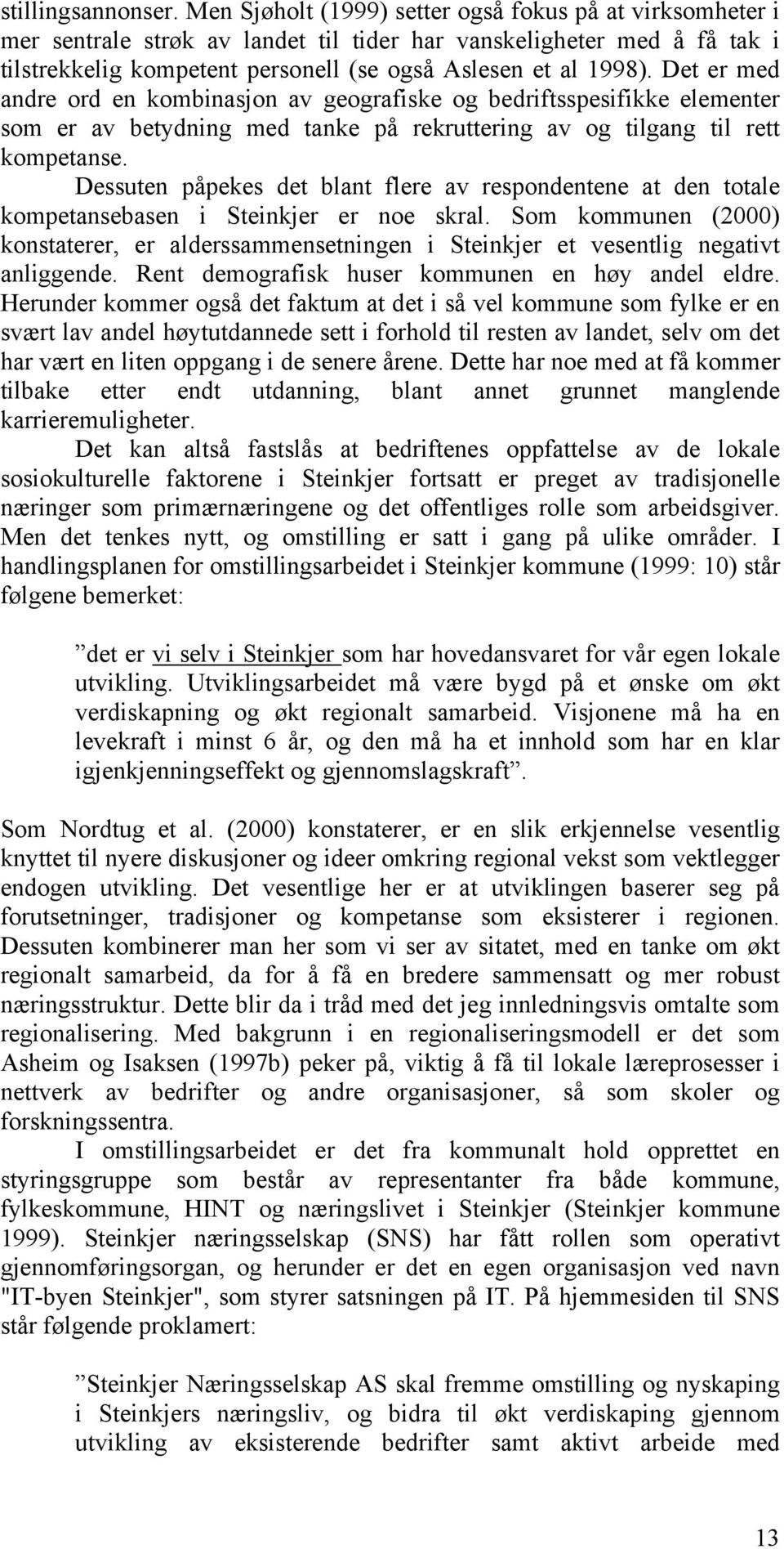 Det er med andre ord en kombinasjon av geografiske og bedriftsspesifikke elementer som er av betydning med tanke på rekruttering av og tilgang til rett kompetanse.