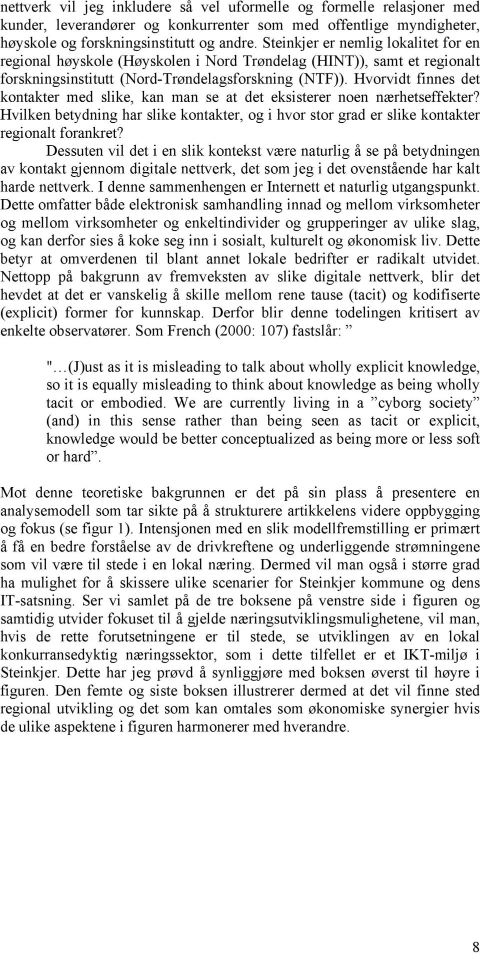 Hvorvidt finnes det kontakter med slike, kan man se at det eksisterer noen nærhetseffekter? Hvilken betydning har slike kontakter, og i hvor stor grad er slike kontakter regionalt forankret?