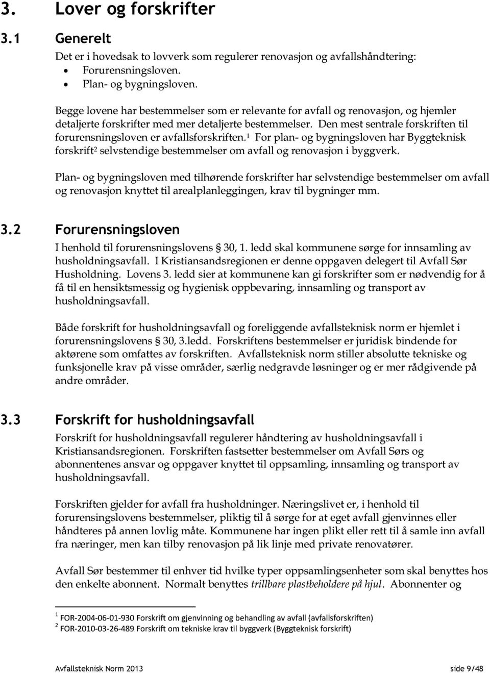 Den mest sentrale forskrift en til forurensningsloven er avfallsforskriften. 1 For plan- og bygningsloven har Byggteknisk forskrift 2 selvstendige bestemmelserom avfall og renovasjon i byggverk.