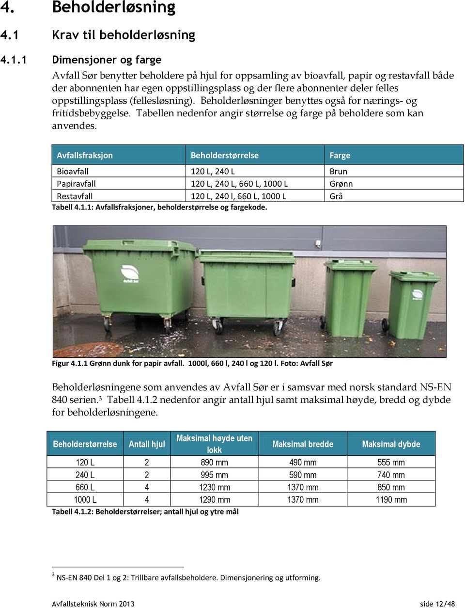 1 Dimensjoner og farge Avfall Sør benytter beholdere på hjul for oppsamling av bioavfall, papir og restavfall både der abonnenten har egen oppstillingsplass og der flere abonnenter deler felles