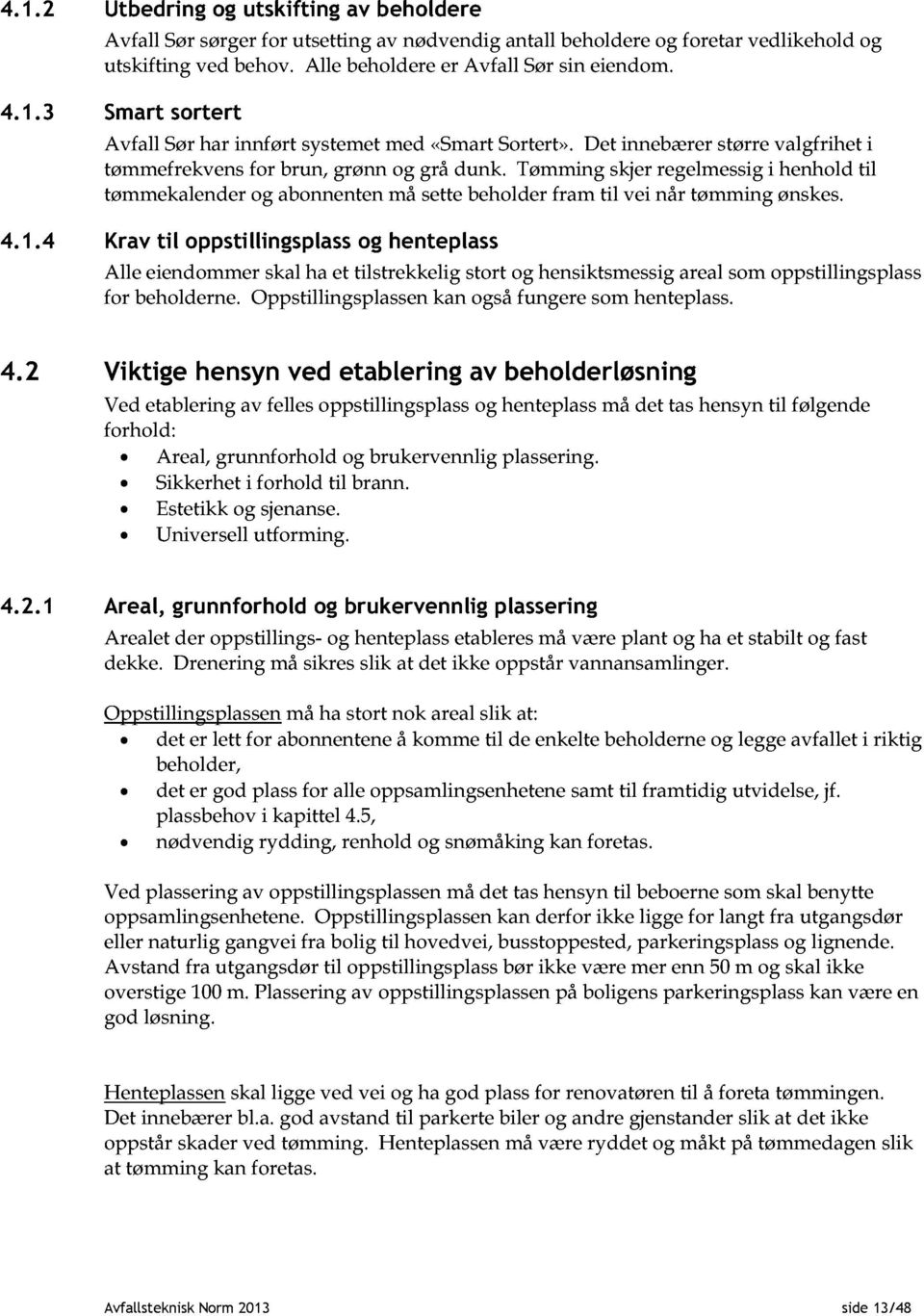 4 Krav til oppstillingsplass og henteplass Alle eiendommer skal ha et tilstrekkelig stort og hensiktsmessig areal som oppstillingsplass for beholderne.