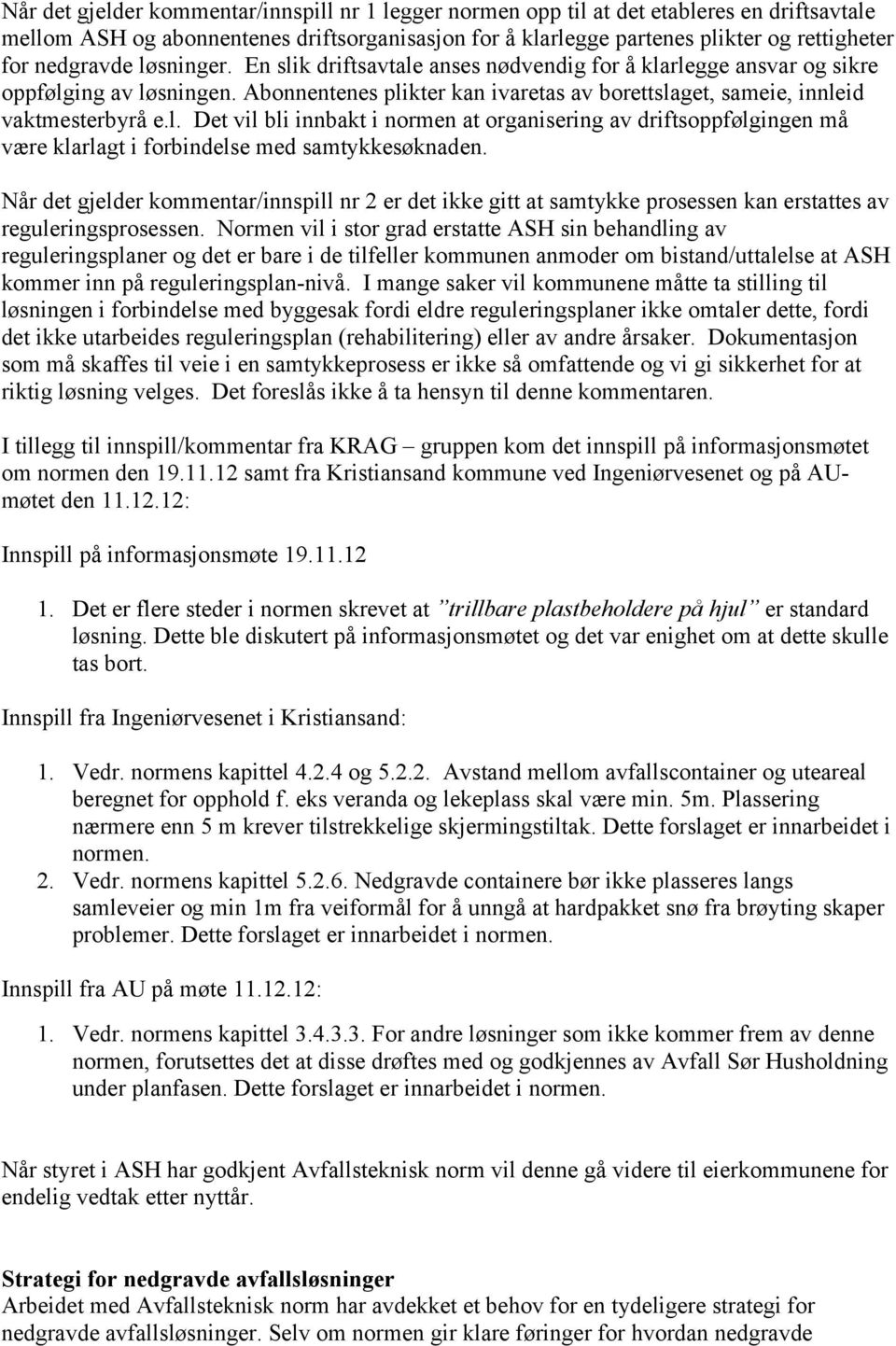 l. Det vil bli innbakt i normen at organisering av driftsoppfølgingen må være klarlagt i forbindelse med samtykkesøknaden.