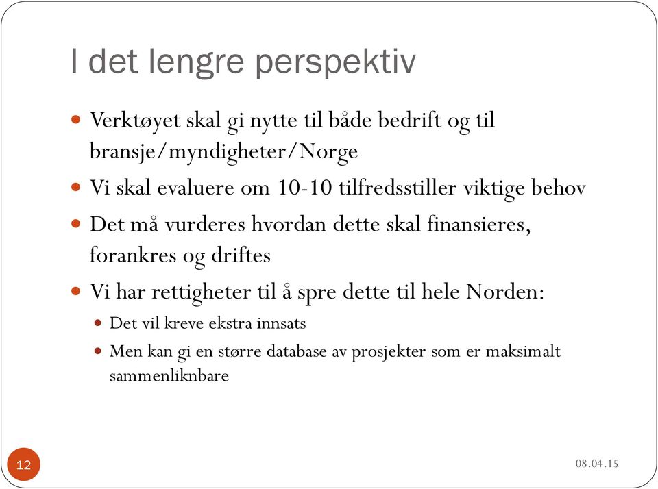 finansieres, forankres og driftes Vi har rettigheter til å spre dette til hele Norden: Det vil