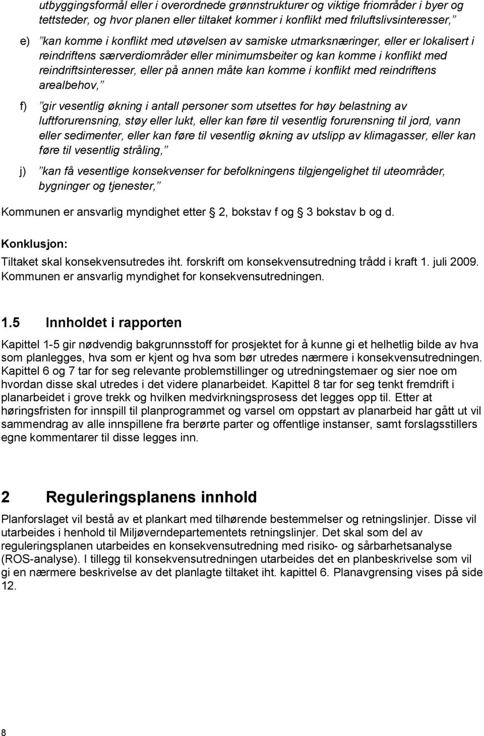 konflikt med reindriftens arealbehov, f) gir vesentlig økning i antall personer som utsettes for høy belastning av luftforurensning, støy eller lukt, eller kan føre til vesentlig forurensning til