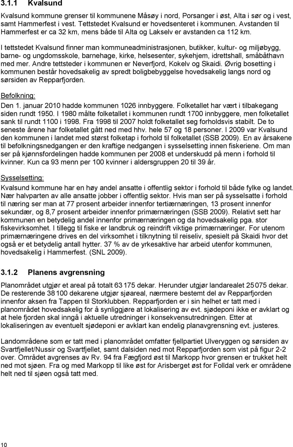 I tettstedet Kvalsund finner man kommuneadministrasjonen, butikker, kultur- og miljøbygg, barne- og ungdomsskole, barnehage, kirke, helsesenter, sykehjem, idrettshall, småbåthavn med mer.