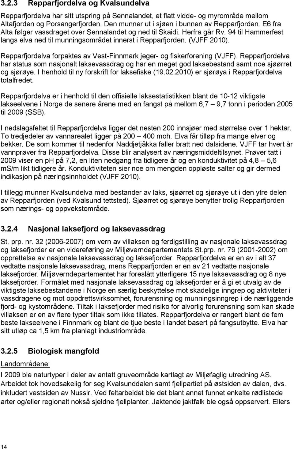 94 til Hammerfest langs elva ned til munningsområdet innerst i Repparfjorden. (VJFF 2010). Repparfjordelva forpaktes av Vest-Finnmark jeger- og fiskerforening (VJFF).