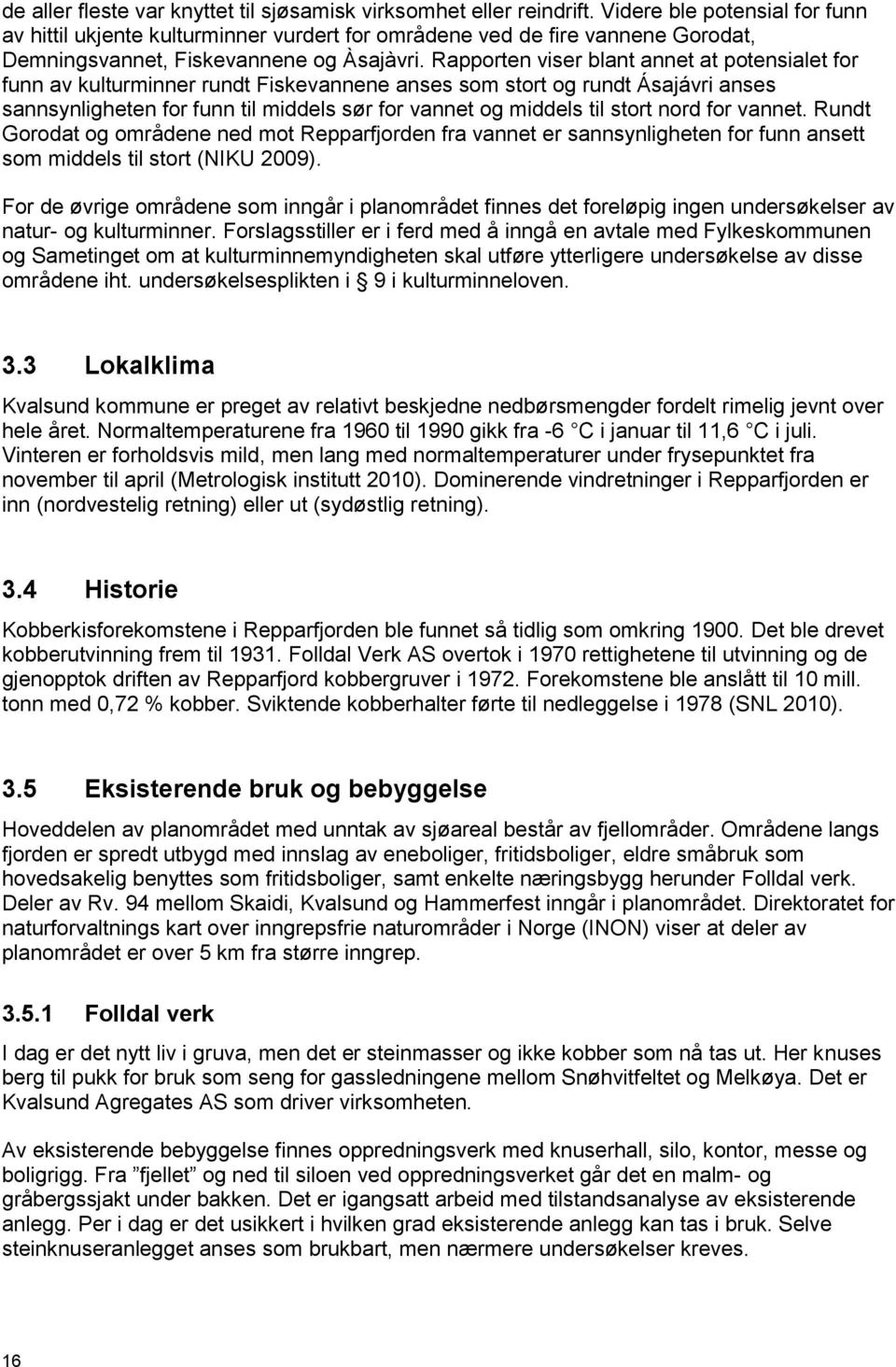 Rapporten viser blant annet at potensialet for funn av kulturminner rundt Fiskevannene anses som stort og rundt Ásajávri anses sannsynligheten for funn til middels sør for vannet og middels til stort