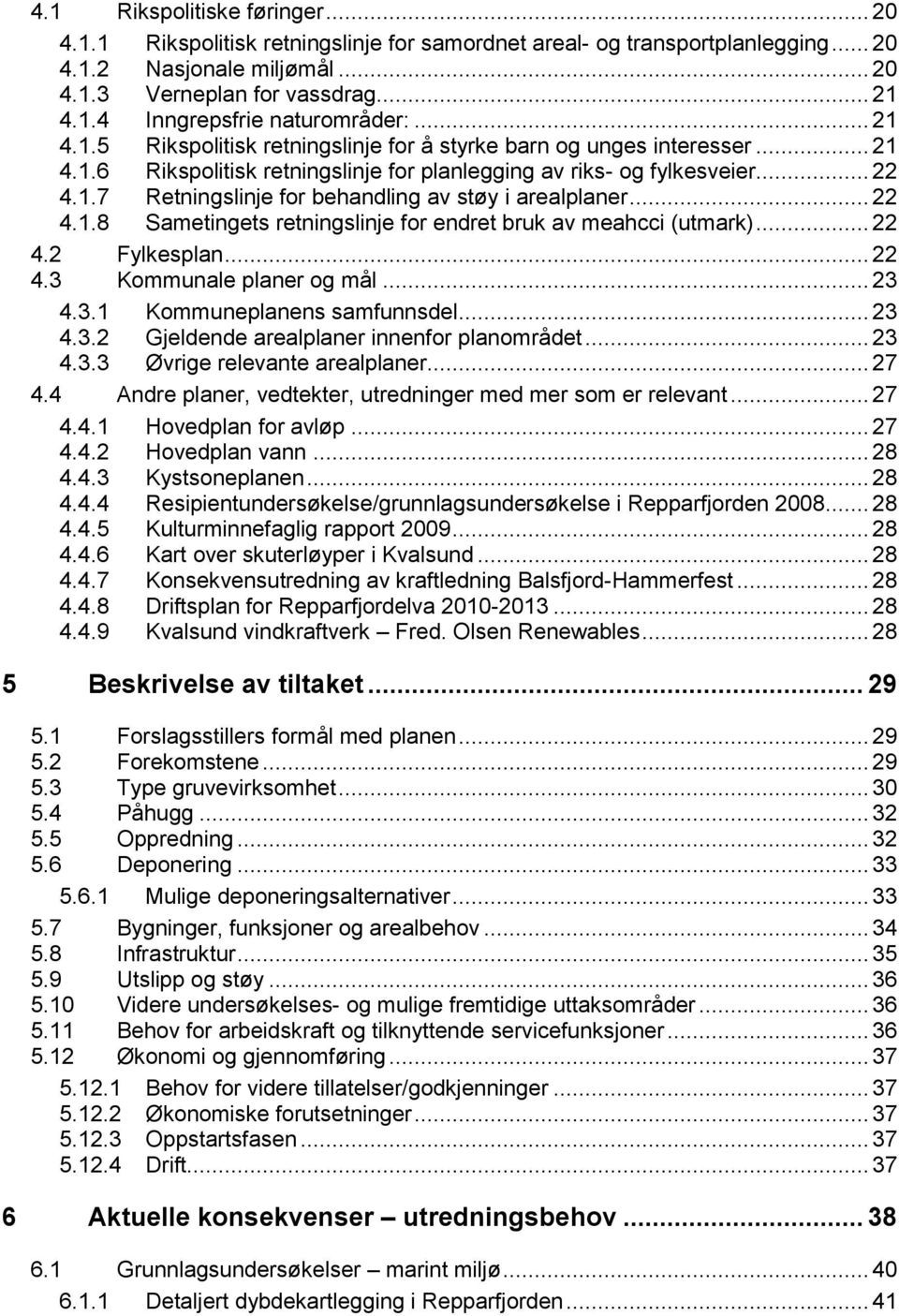 .. 22 4.1.8 Sametingets retningslinje for endret bruk av meahcci (utmark)... 22 4.2 Fylkesplan... 22 4.3 Kommunale planer og mål... 23 4.3.1 Kommuneplanens samfunnsdel... 23 4.3.2 Gjeldende arealplaner innenfor planområdet.