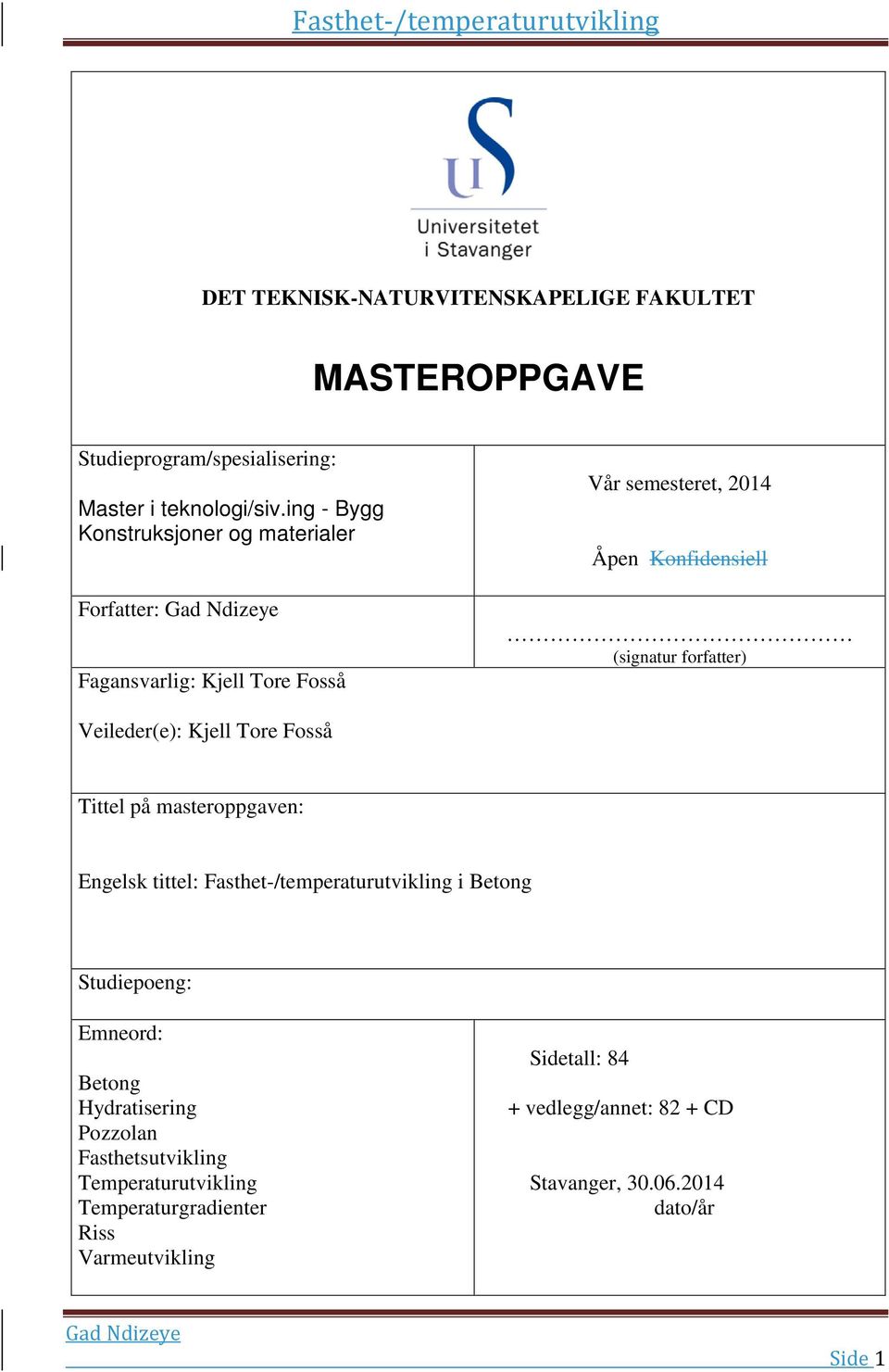 forfatter) Veileder(e): Kjell Tore Fosså Tittel på masteroppgaven: Engelsk tittel: Fasthet-/temperaturutvikling i Betong Studiepoeng: