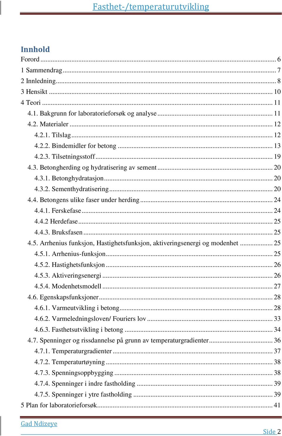 4.1. Ferskefase... 24 4.4.2 Herdefase... 25 4.4.3. Bruksfasen... 25 4.5. Arrhenius funksjon, Hastighetsfunksjon, aktiveringsenergi og modenhet... 25 4.5.1. Arrhenius-funksjon... 25 4.5.2. Hastighetsfunksjon... 26 4.