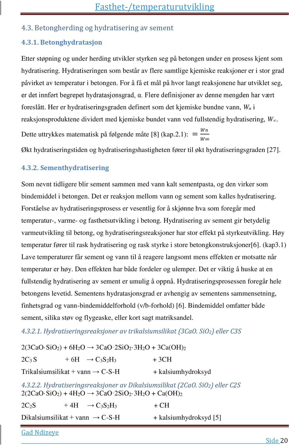 For å få et mål på hvor langt reaksjonene har utviklet seg, er det innført begrepet hydratasjonsgrad, α. Flere definisjoner av denne mengden har vært foreslått.