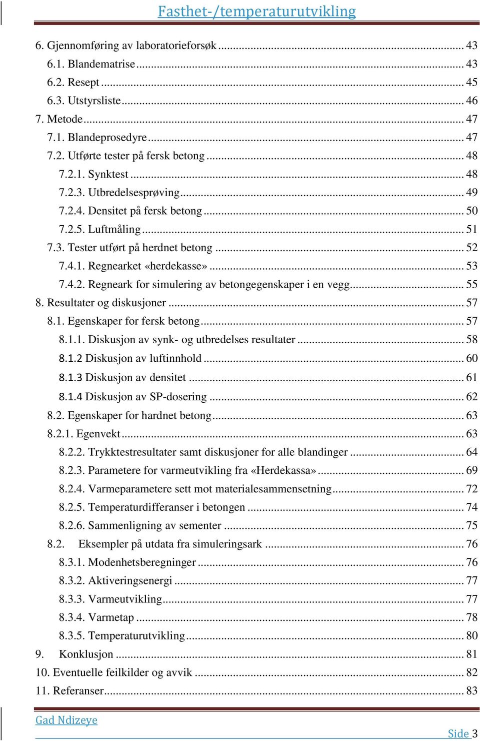 .. 55 8. Resultater og diskusjoner... 57 8.1. Egenskaper for fersk betong... 57 8.1.1. Diskusjon av synk- og utbredelses resultater... 58 8.1.2 Diskusjon av luftinnhold... 60 8.1.3 Diskusjon av densitet.