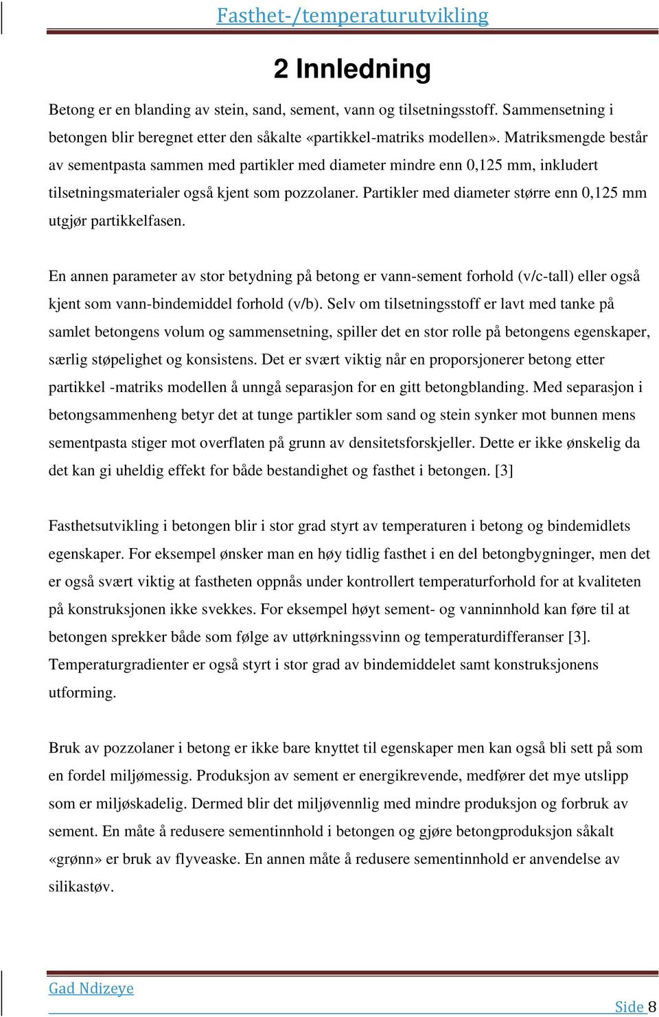 Partikler med diameter større enn 0,125 mm utgjør partikkelfasen. En annen parameter av stor betydning på betong er vann-sement forhold (v/c-tall) eller også kjent som vann-bindemiddel forhold (v/b).