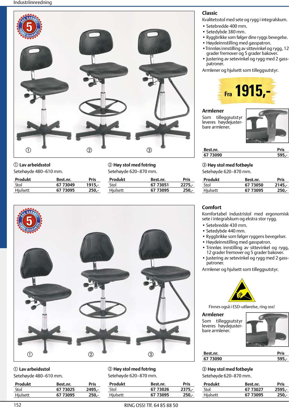 Fra 1915,- Armlener Som tilleggsutstyr leveres høydejusterbare armlener. a b c 67 73090 595,- a Lav arbeidsstol Setehøyde 480 610 mm. Stol 67 73049 1915,- b Høy stol med fotring Setehøyde 620 870 mm.