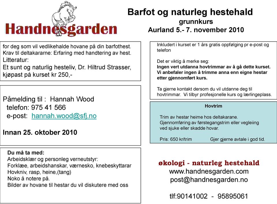 oktober 2010 Du må ta med: Arbeidsklær og personleg verneutstyr: Forklæe, arbeidshanskar, værnesko, knebeskyttarar Hovkniv, rasp, heine,(tang) Noko å notere på.