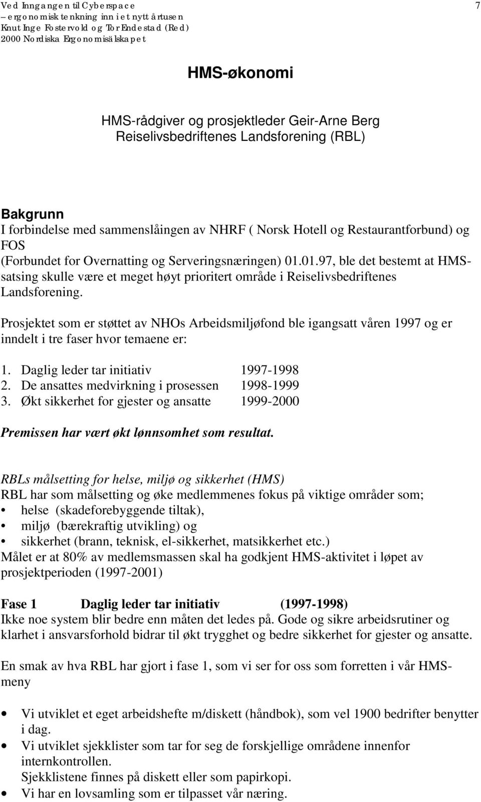 Prosjektet som er støttet av NHOs Arbeidsmiljøfond ble igangsatt våren 1997 og er inndelt i tre faser hvor temaene er: 1. Daglig leder tar initiativ 1997-1998 2.