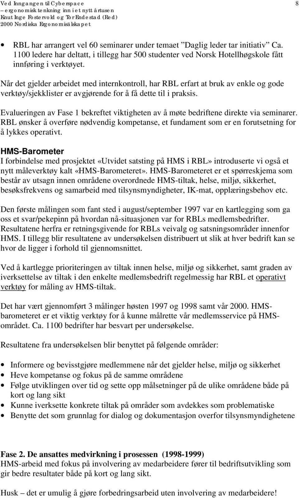 Evalueringen av Fase 1 bekreftet viktigheten av å møte bedriftene direkte via seminarer. RBL ønsker å overføre nødvendig kompetanse, et fundament som er en forutsetning for å lykkes operativt.